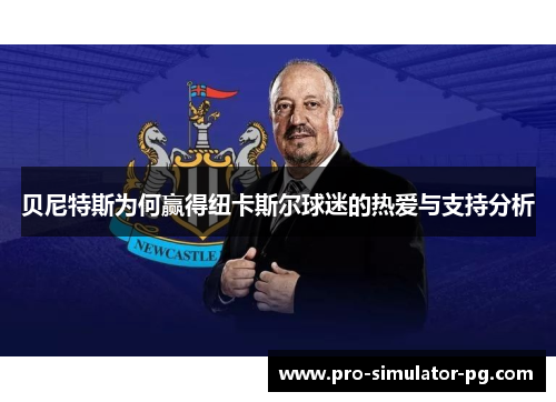 贝尼特斯为何赢得纽卡斯尔球迷的热爱与支持分析