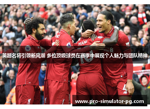 英超名将引领新风潮 多位顶级球员在赛季中展现个人魅力与团队精神