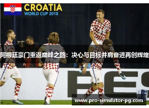 阿根廷豪门重返巅峰之路：决心与目标并肩奋进再创辉煌