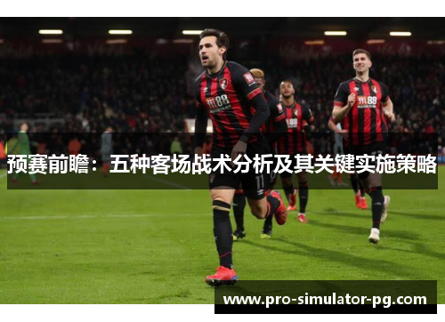 预赛前瞻：五种客场战术分析及其关键实施策略