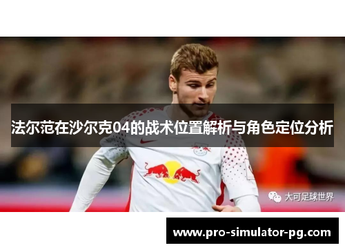 法尔范在沙尔克04的战术位置解析与角色定位分析