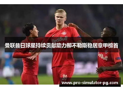 曼联昔日球星持续贡献助力那不勒斯稳居意甲榜首