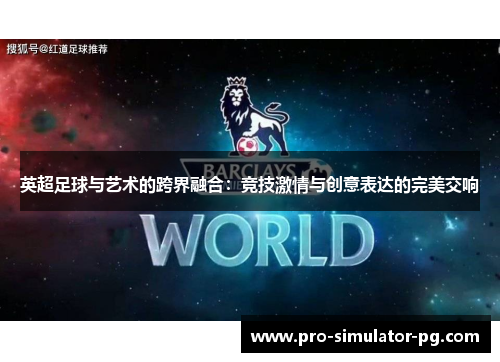 英超足球与艺术的跨界融合：竞技激情与创意表达的完美交响
