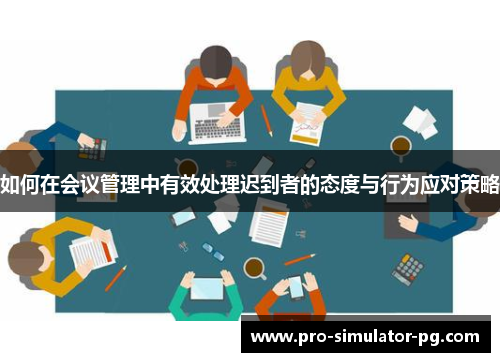 如何在会议管理中有效处理迟到者的态度与行为应对策略