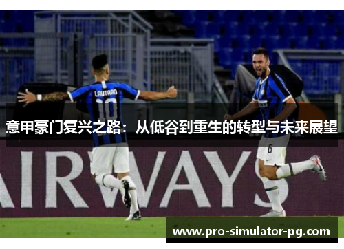 意甲豪门复兴之路：从低谷到重生的转型与未来展望