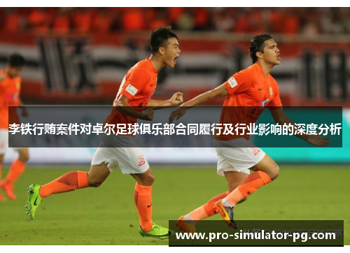 李铁行贿案件对卓尔足球俱乐部合同履行及行业影响的深度分析