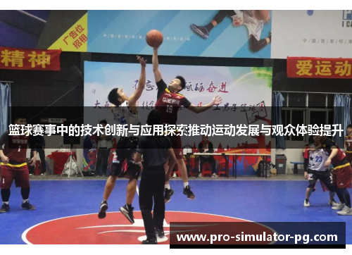 篮球赛事中的技术创新与应用探索推动运动发展与观众体验提升 篮球赛事中的技术创新与应用探索推动运动发展与观众体验提升