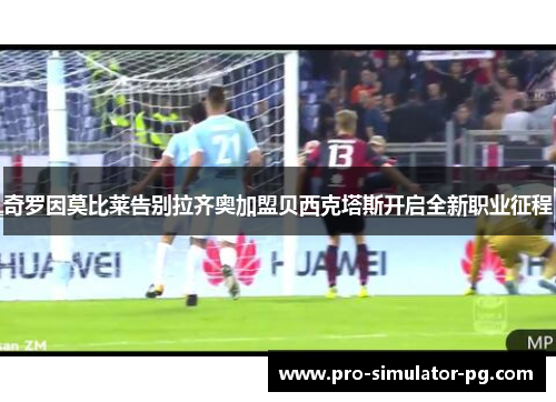 奇罗因莫比莱告别拉齐奥加盟贝西克塔斯开启全新职业征程 奇罗因莫比莱告别拉齐奥加盟贝西克塔斯开启全新职业征程